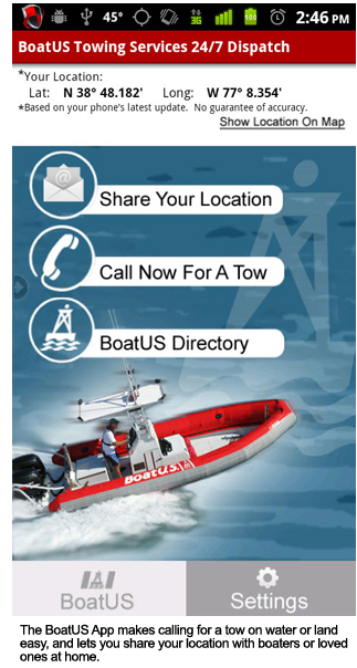 The BoatUS App makes calling for a tow on water or land easy, and lets you share your location with boaters or loved ones at home.