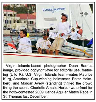  Virgin Islands-based photographer Dean Barnes image, provided copyright-free for editorial use, featuring (L to R): U.S. Virgin Islands team-mates Maurice Kurg, America's Cup-winning helmsman Peter Holmberg, and Morgan Avery (standing) thrilled the crowd lining the scenic Charlotte Amalie Harbor waterfront for the hotly-contested 2009 Carlos Aguilar Match Race in St. Thomas last December.